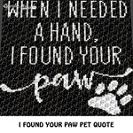 When I Needed A Hand I Found Your Paw Pet Lover Quote Typography crochet graphgan blanket pattern; c2c, cross stitch graph; pdf download; instant download